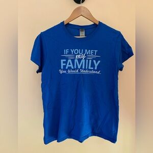 “If You Met My Family, You Would Understand” Graphic Tee| Medium | Funny Novelty